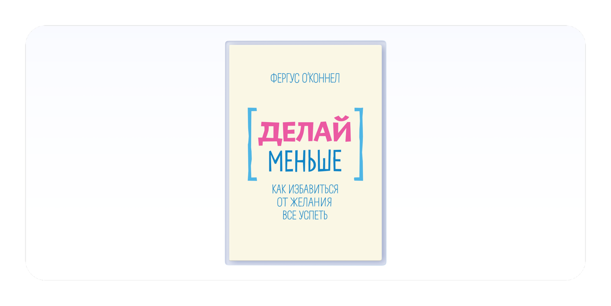 Что делать если маи. «Делай меньше. Как избавиться от желания всё успеть», Фергус о’Коннел. Книга делай меньше. Делай меньше но качественнее. Делай просто просто делай книга