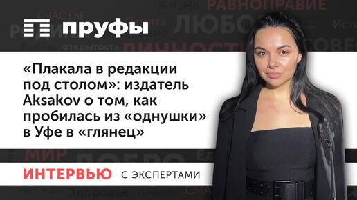 «Плакала в редакции под столом»: издатель Aksakov о том, как пробилась из «однушки» в Уфе в «глянец»