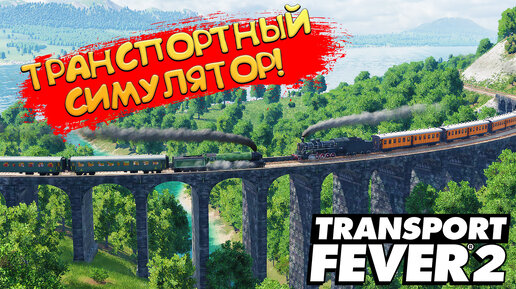 ТРАНСПОРТНЫЙ СИМУЛЯТОР! Transport Fever 2 - ОБЗОР/ПРОХОЖДЕНИЕ!🔥