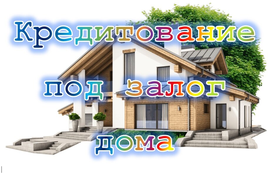 Кредитование под залог дома при плохой кредитной истории (кредит под дом при ПКИ)