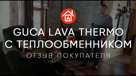 Печь-камин Guca Lava Thermo с теплообменником. Отзыв покупателя