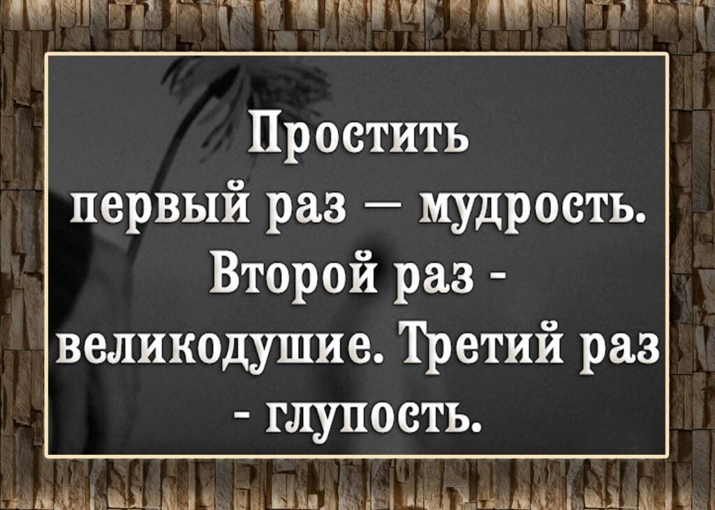И в третьих это просто. Простить один раз это мудрость второй великодушие третий глупость