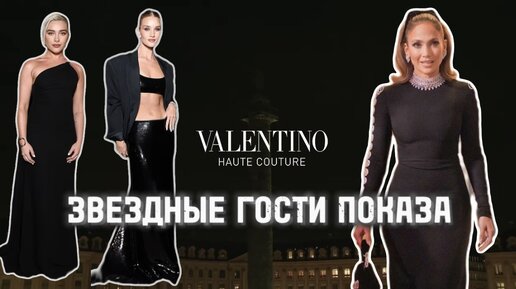 ЗВЕЗДНЫЕ ГОСТИ ПОКАЗА VALENTINO: Дженнифер Лопес, Флоренс Пью и Рози Хантингтон-Уайтли !