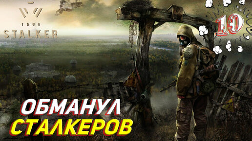 ОБМАНУЛ СТАЛКЕРОВ ➤ True Stalker Прохождение #10