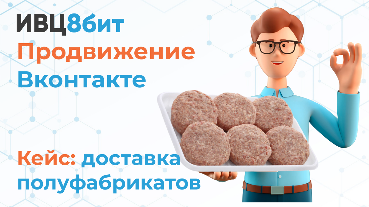 Продвижение ВКонтакте: кейс - доставка полуфабрикатов.