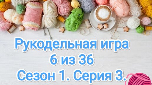 Рукодельная игра 6 из 36. Вяжем играя! Сезон1. Серия3