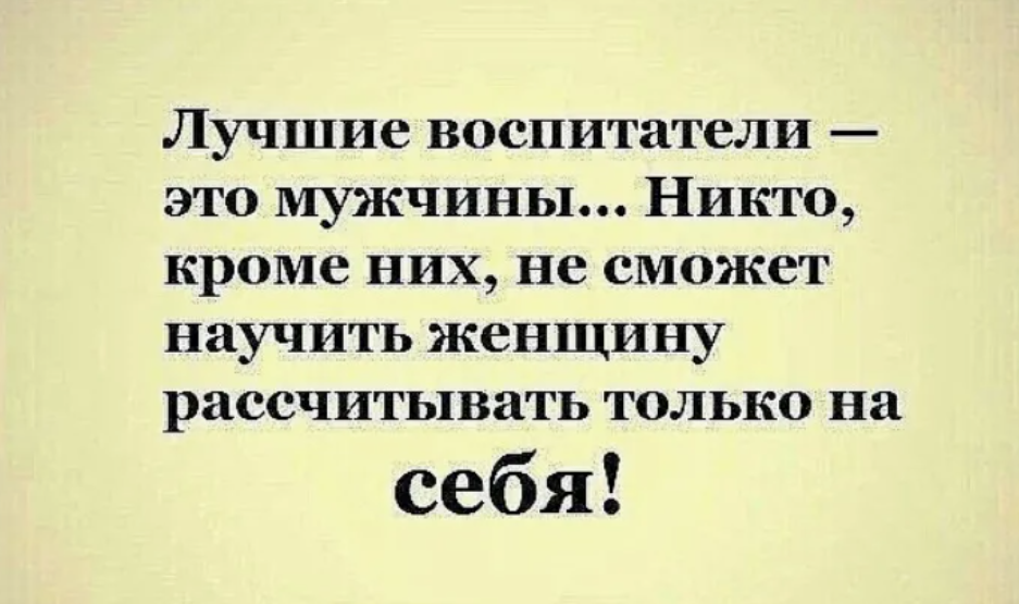 Мужчина никого не слушает. Рассчитывай только на себя. Лучшие воспитатели это мужчины. Надейся только на себя цитаты. Рассчитывать только на себя цитаты.