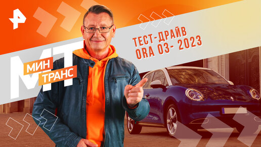 Тест-драйв ORA 03 - 2023 — Минтранс