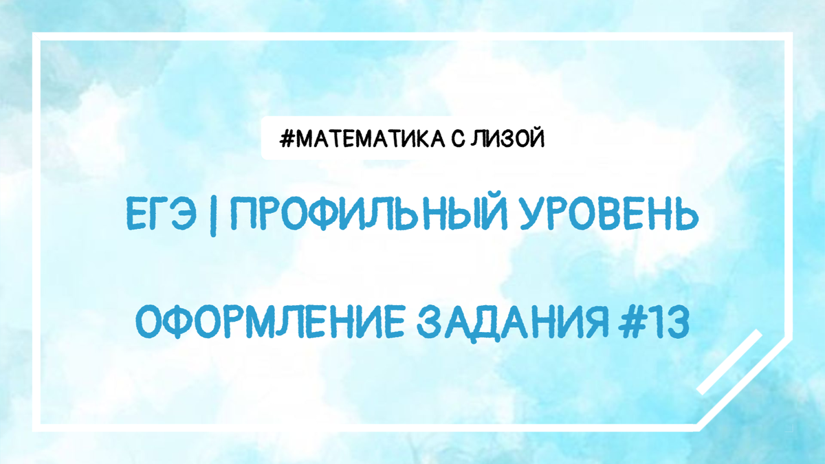 Особенности оформление задания №13 ЕГЭ | профильный уровень | математика с  Лизой | Дзен