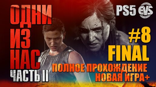 ОДНИ ИЗ НАС: ЧАСТЬ II (The Last Of Us: PART II) [Новая Игра+] #8 FINAL (PS5) 18+