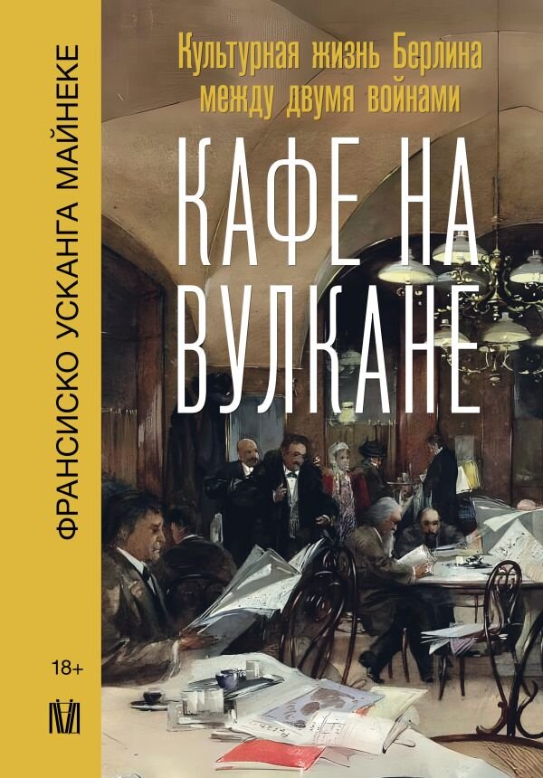 Майнеке, Франсиско Усканга. Кафе на вулкане: Культурная жизнь Берлина между двумя войнами. – М.: АСТ, 2023. – 176 с. – (След истории) 