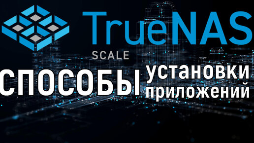 Способы установки приложений в TrueNas Scale - Truecharts, IXSystems, виртуальная машина