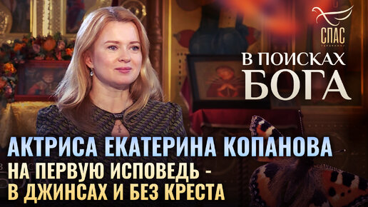 АКТРИСА ЕКАТЕРИНА КОПАНОВА. НА ПЕРВУЮ ИСПОВЕДЬ - В ДЖИНСАХ И БЕЗ КРЕСТА