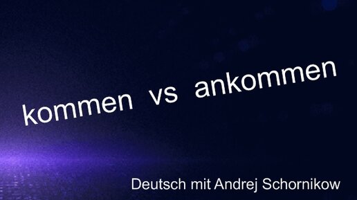 Чем отличаются глаголы KOMMEN / ANKOMMEN | репетитор немецкого|