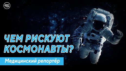 Медицинский репортёр. Чем рискуют космонавты?