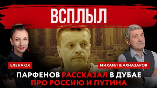 Всплыл. Парфенов рассказал в Дубае про Россию и Путина | Михаил Шахназаров и Елена Оя