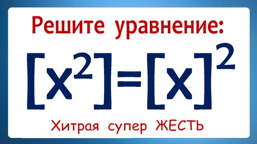 Хитрая супер ЖЕСТЬ ➜ Решите уравнение ➜ [x²]=[x]² ➜ Олимпиадная математика