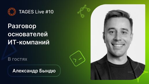 TAGES Live #10 — Разговор основателей ИТ-компаний. В гостях Александр Бындю (Byndyusoft)