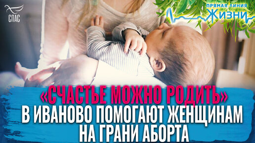 «СЧАСТЬЕ МОЖНО РОДИТЬ». В ИВАНОВО ПОМОГАЮТ ЖЕНЩИНАМ НА ГРАНИ АБОРТА. ПРЯМАЯ ЛИНИЯ ЖИЗНИ