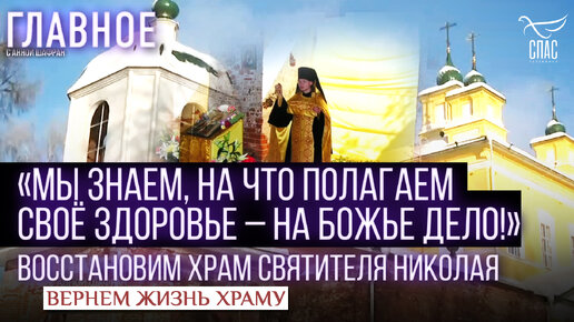 «МЫ ЗНАЕМ, НА ЧТО ПОЛАГАЕМ СВОЁ ЗДОРОВЬЕ – НА БОЖЬЕ ДЕЛО!» ВОССТАНОВИМ ХРАМ СВЯТИТЕЛЯ НИКОЛАЯ / ВЕРНЁМ ЖИЗНЬ ХРАМУ