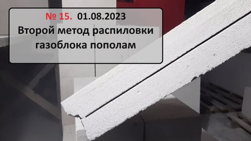 15. 1 августа 2023. Второй метод распиловки блоков пополам.