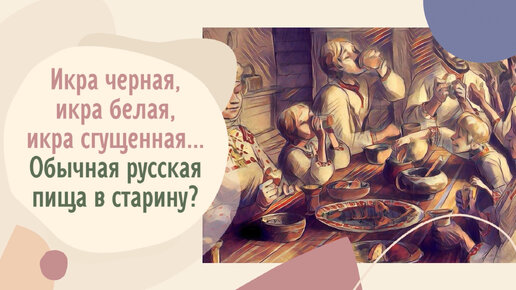 Икра черная, икра белая, икра сгущенная... Обычная русская пища в старину?