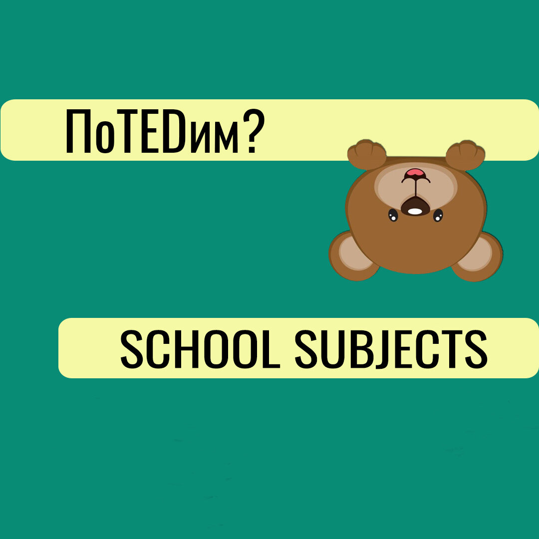 School subjects - школьные предметы.  ПоTEDим?