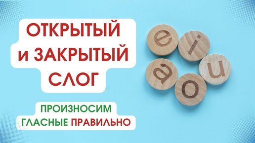 Открытый и закрытый слог. Произносим гласные правильно.