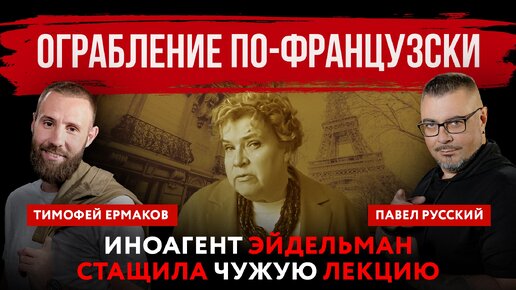 下载视频: Ограбление по-французски. Иноагент Эйдельман стащила чужую лекцию | Павел Русский и Тимофей Ермаков