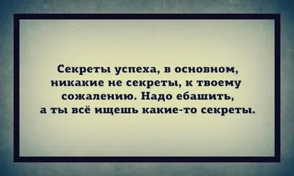 Тайные твоя. Секрет успеха. Секреты успеха никакие не секреты. Секрет успеха в основном никаких секретов нет надо ебашить. Надо ебашить.