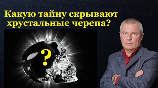 Какую тайну скрывают хрустальные черепа?