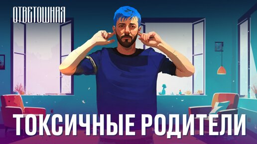 ОТВЕТОШНАЯ: как строить отношения с родителями-токсиками?