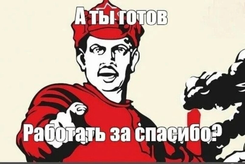 Спасибо не нужно было. Готов работать. Работай работай Мем. Готов работать за спасибо.