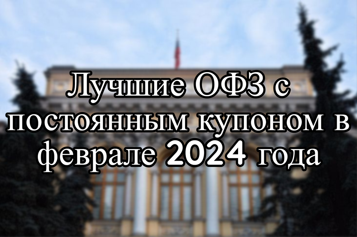 Лучшие ОФЗ с постоянным купоном в феврале 2024 года