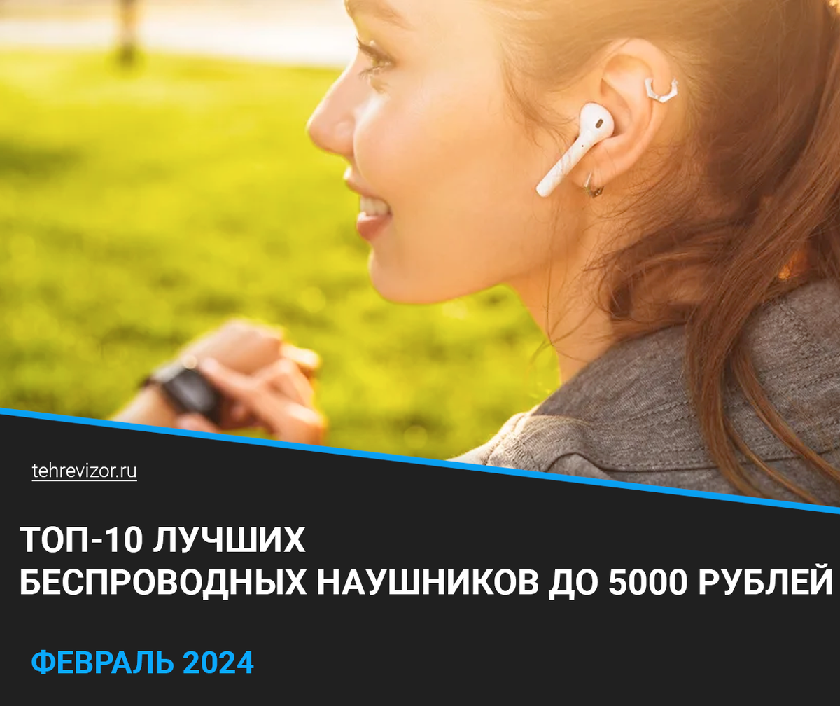 ТОП-10 лучших беспроводных наушников до 5000 рублей: рейтинг 2024 года ...