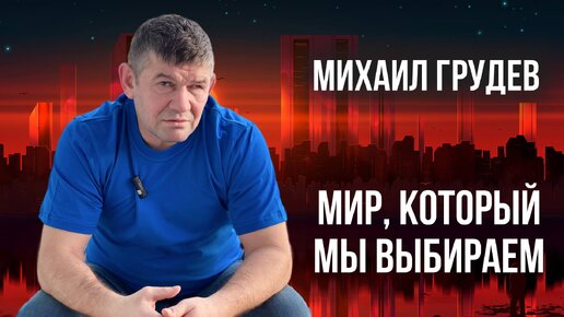 Мир, который мы выбираем. Михаил Грудев. ИЗВОР