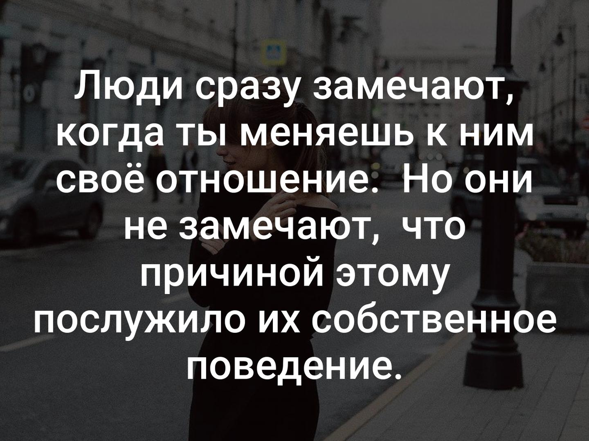 И человек всегда замечает. Люди сразу замечают твоё отношение к ним. Люди сразу замечают когда меняешь к ним свое отношение. Люди замечают что ты меняешь к ним отношение. Цитаты люди сразу замечают когда ты меняешь к ним свое отношение.