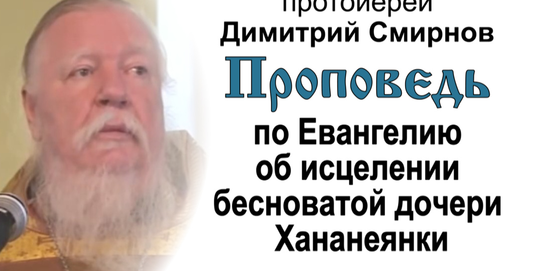 Проповедь по Евангелию об исцелении бесноватой дочери Хананеянки (2012.09.30). Протоиерей Димитрий Смирнов