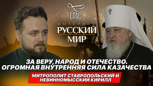 ЗА ВЕРУ, НАРОД И ОТЕЧЕСТВО. ОГРОМНАЯ ВНУТРЕННЯЯ СИЛА КАЗАЧЕСТВА / МИТРОПОЛИТ СТАВРОПОЛЬСКИЙ И НЕВИННОМЫССКИЙ КИРИЛЛ