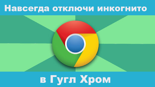 Как навсегда отключить режим инкогнито в браузере Google Crome(Гугл Хром)