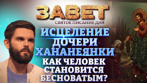 ИСЦЕЛЕНИЕ ДОЧЕРИ ХАНАНЕЯНКИ. КАК ЧЕЛОВЕК СТАНОВИТСЯ БЕСНОВАТЫМ?