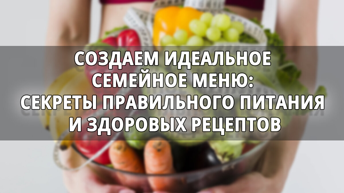 Создаем идеальное семейное меню: секреты правильного питания и здоровых  рецептов | Здорово и Стройно | Вдохновение к Здоровому Образу Жизни | Дзен