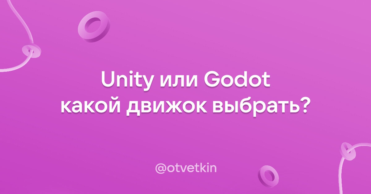 Unity против Godot – Какой движок выбрать в 2024