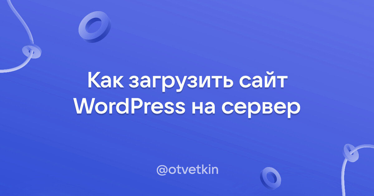 Как загрузить сайт WordPress на сервер