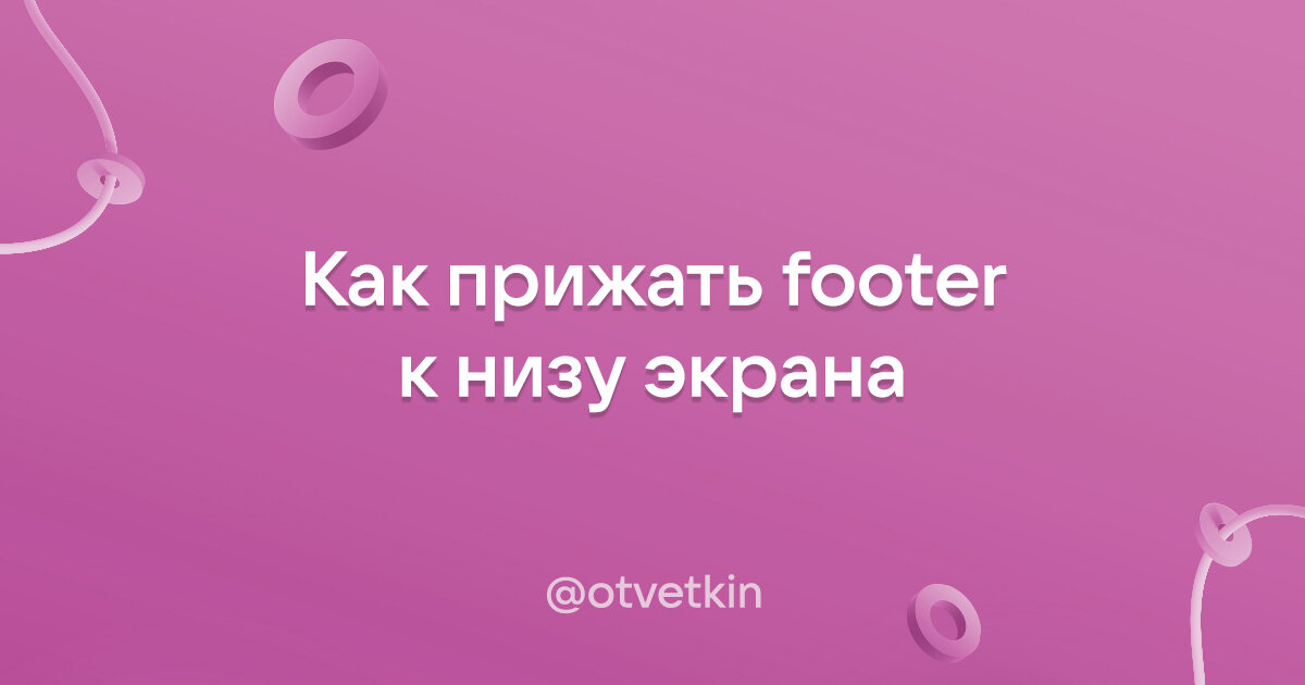 Как прижать footer к низу экрана