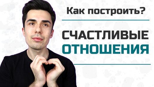 Как построить счастливые отношения на всю жизнь? 4 важных принципа