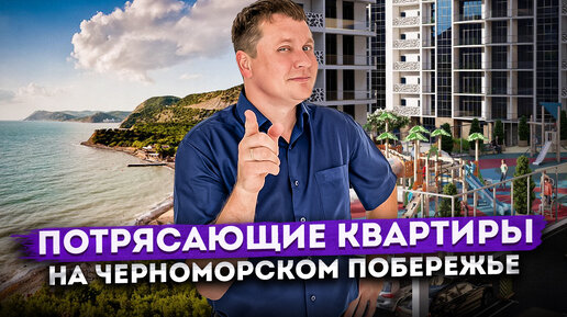 Исполни мечту! Потрясающие квартиры на берегу Черного моря ЖК 