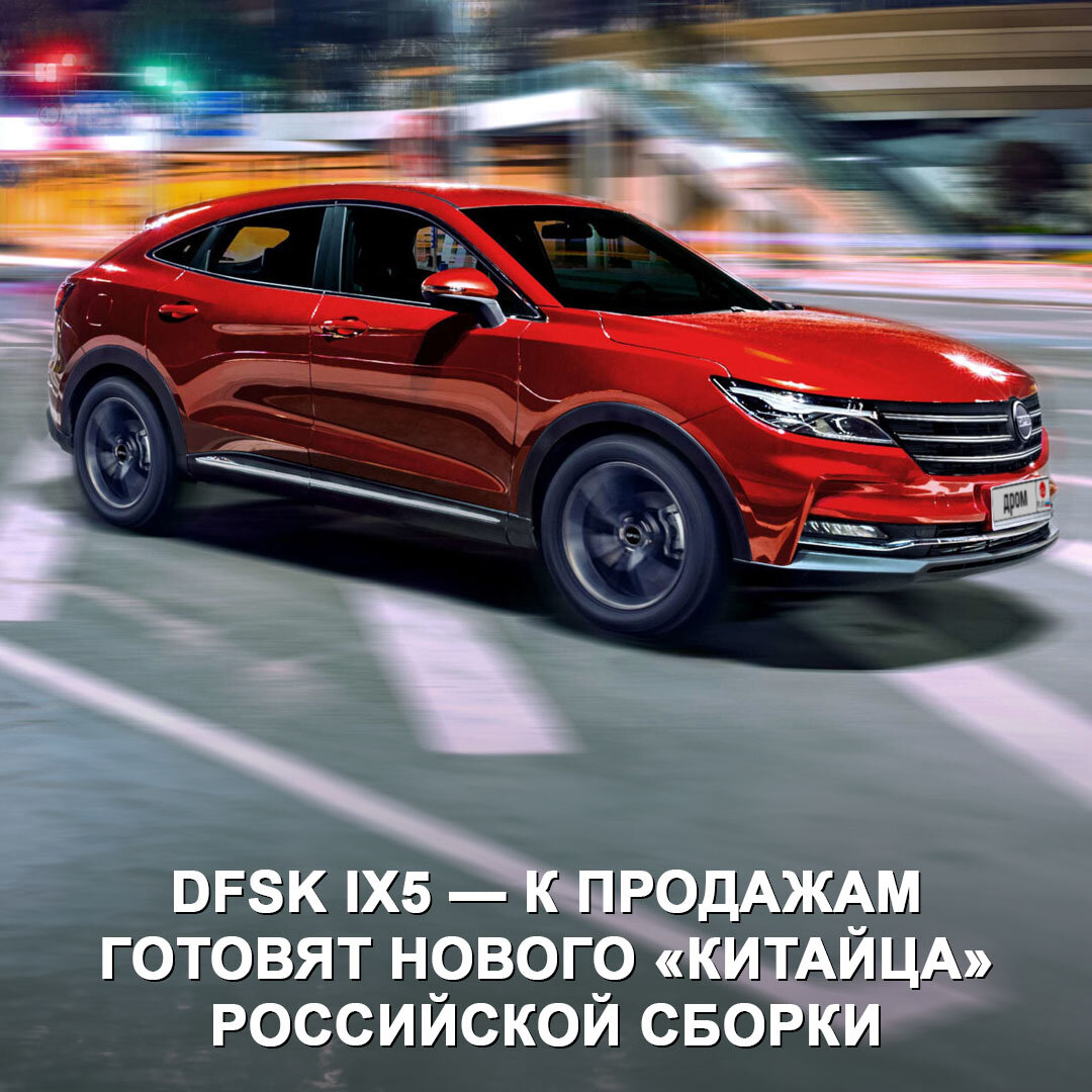 Китаец» российской сборки заменит Renault Arkana на нашем рынке. К старту  продаж готовят DFSK ix5. | Дром | Дзен