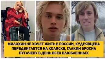 Милохин не хочет жить в России, Кудрявцева передвигается на коляске, Галкин бросил Пугачеву в День всех влюбленных