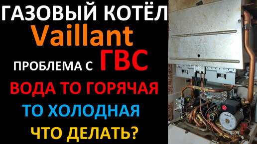 Газовый котёл Vaillant ГВС работает плохо вода то холодная то горячая Устраняем сами